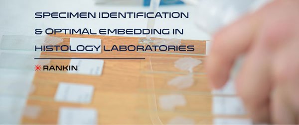 Specimen Identification & Optimal Embedding in Histology Laboratories